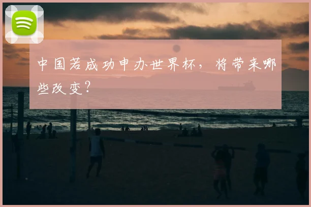 中国若成功申办世界杯，将带来哪些改变？
