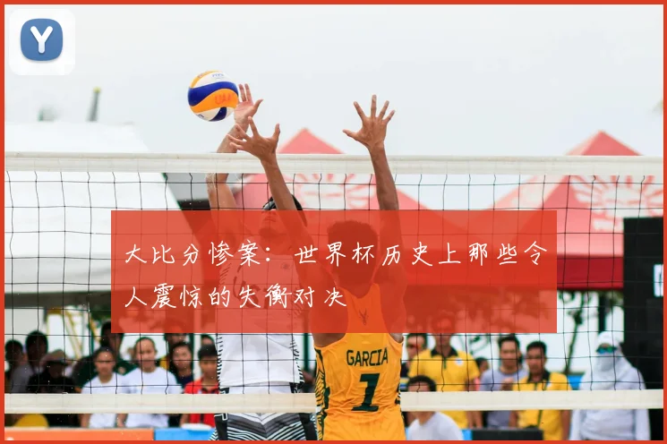 大比分惨案：世界杯历史上那些令人震惊的失衡对决