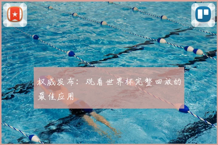 权威发布：观看世界杯完整回放的最佳应用