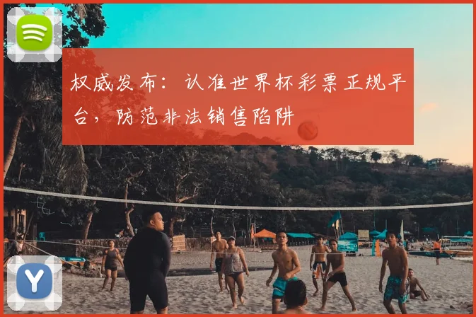 权威发布：认准世界杯彩票正规平台，防范非法销售陷阱